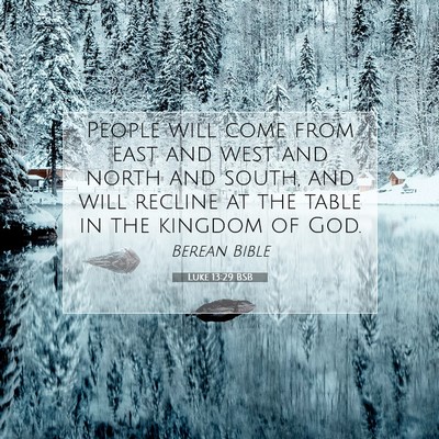 Picture 07 - Luke 13:29 BSB - People will come from east and west and north and - Bible Verse Picture