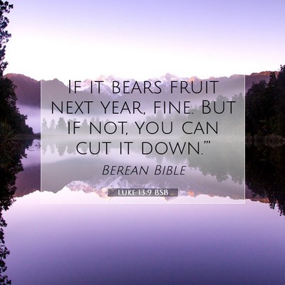 Picture 07 - Luke 13:9 BSB - If it bears fruit next year, fine. But if not, - Bible Verse Picture