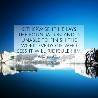 Picture 07 - Luke 14:29 BSB - Otherwise, if he lays the foundation and is - Bible Verse Picture
