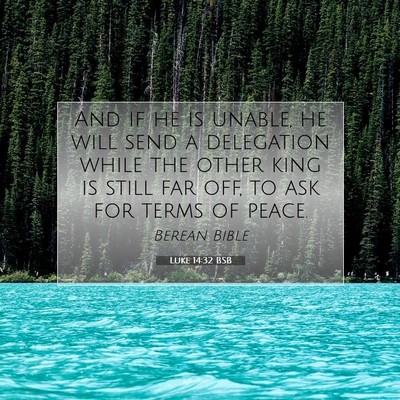Picture 07 - Luke 14:32 BSB - And if he is unable, he will send a delegation - Bible Verse Picture