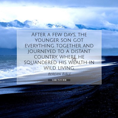 Picture 07 - Luke 15:13 BSB - After a few days, the younger son got everything - Bible Verse Picture