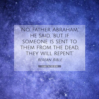 Picture 07 - Luke 16:30 BSB - ‘No, father Abraham,’ he said, ‘but if - Bible Verse Picture