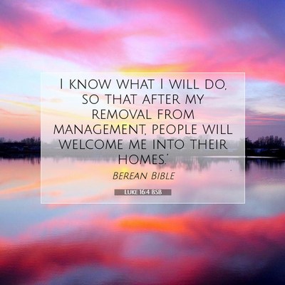 Picture 07 - Luke 16:4 BSB - I know what I will do, so that after my removal - Bible Verse Picture