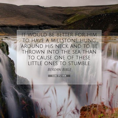 Picture 07 - Luke 17:2 BSB - It would be better for him to have a millstone - Bible Verse Picture