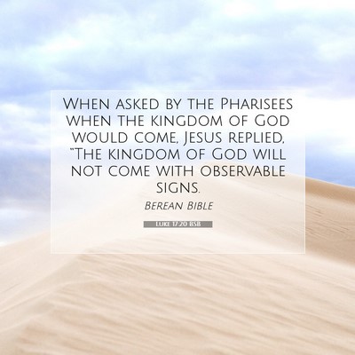 Picture 07 - Luke 17:20 BSB - When asked by the Pharisees when the kingdom of - Bible Verse Picture