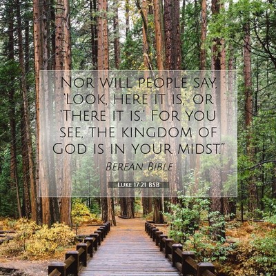 Picture 07 - Luke 17:21 BSB - Nor will people say, ‘Look, here it is,’ or - Bible Verse Picture