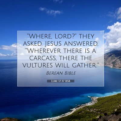 Picture 07 - Luke 17:37 BSB - “Where, Lord?” they asked. Jesus answered, - Bible Verse Picture