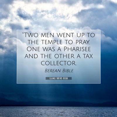Picture 07 - Luke 18:10 BSB - “Two men went up to the temple to pray. One was - Bible Verse Picture