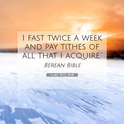 Picture 07 - Luke 18:12 BSB - I fast twice a week and pay tithes of all that I - Bible Verse Picture
