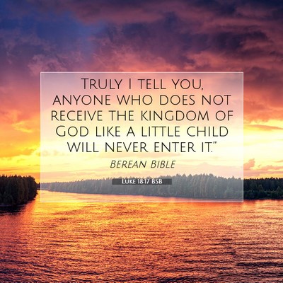 Picture 07 - Luke 18:17 BSB - Truly I tell you, anyone who does not receive the - Bible Verse Picture