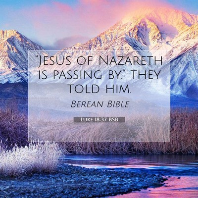 Picture 07 - Luke 18:37 BSB - “Jesus of Nazareth is passing by,” they told - Bible Verse Picture