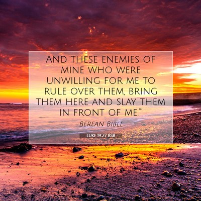 Picture 07 - Luke 19:27 BSB - And these enemies of mine who were unwilling for - Bible Verse Picture