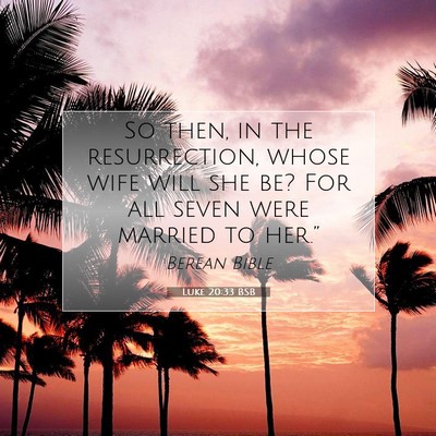 Picture 07 - Luke 20:33 BSB - So then, in the resurrection, whose wife will she - Bible Verse Picture