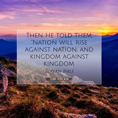 Picture 07 - Luke 21:10 BSB - Then He told them, “Nation will rise against - Bible Verse Picture