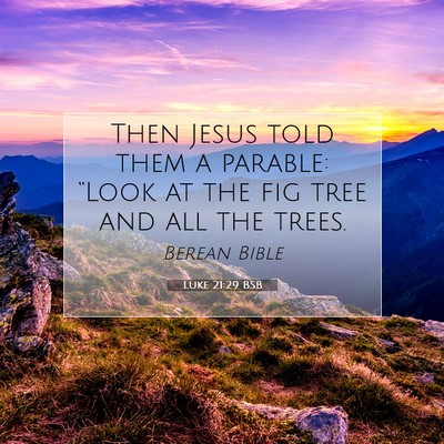 Picture 07 - Luke 21:29 BSB - Then Jesus told them a parable: “Look at the - Bible Verse Picture