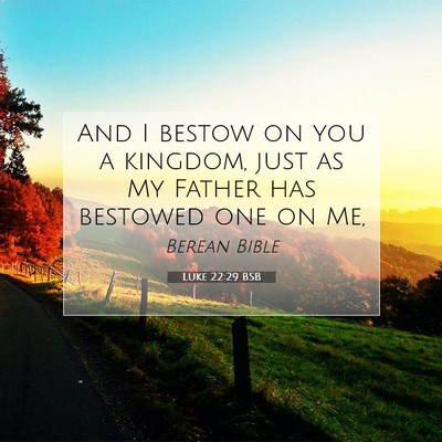 Picture 07 - Luke 22:29 BSB - And I bestow on you a kingdom, just as My Father - Bible Verse Picture