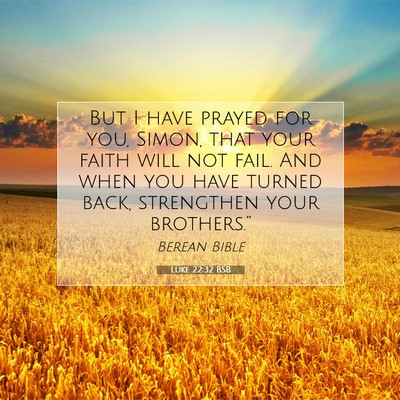 Picture 07 - Luke 22:32 BSB - But I have prayed for you, Simon, that your faith - Bible Verse Picture