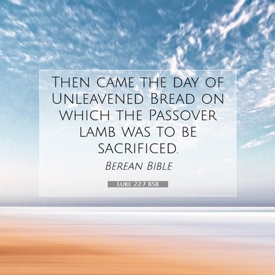 Picture 07 - Luke 22:7 BSB - Then came the day of Unleavened Bread on which - Bible Verse Picture