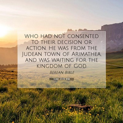 Picture 07 - Luke 23:51 BSB - who had not consented to their decision or - Bible Verse Picture