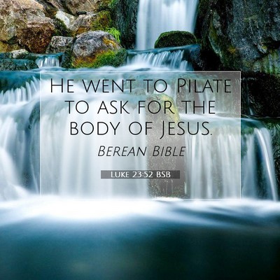 Picture 07 - Luke 23:52 BSB - He went to Pilate to ask for the body of - Bible Verse Picture