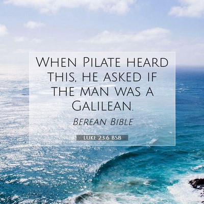 Picture 07 - Luke 23:6 BSB - When Pilate heard this, he asked if the man was a - Bible Verse Picture