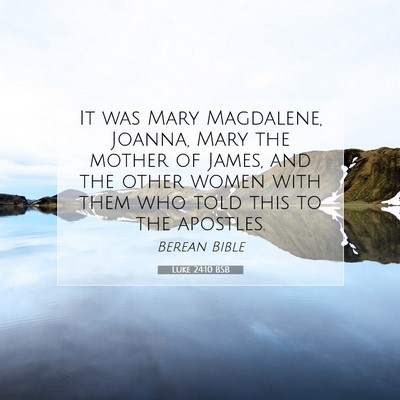 Picture 07 - Luke 24:10 BSB - It was Mary Magdalene, Joanna, Mary the mother of - Bible Verse Picture