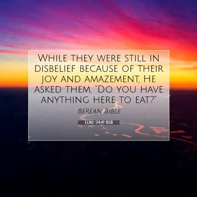 Picture 07 - Luke 24:41 BSB - While they were still in disbelief because of - Bible Verse Picture