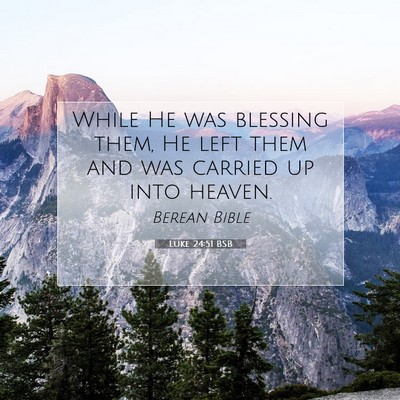 Picture 07 - Luke 24:51 BSB - While He was blessing them, He left them and was - Bible Verse Picture