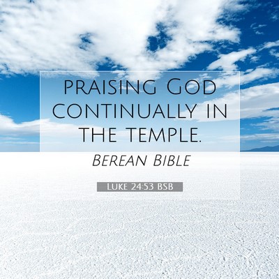 Picture 07 - Luke 24:53 BSB - praising God continually in the - Bible Verse Picture