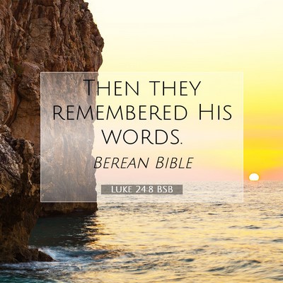 Picture 07 - Luke 24:8 BSB - Then they remembered His - Bible Verse Picture