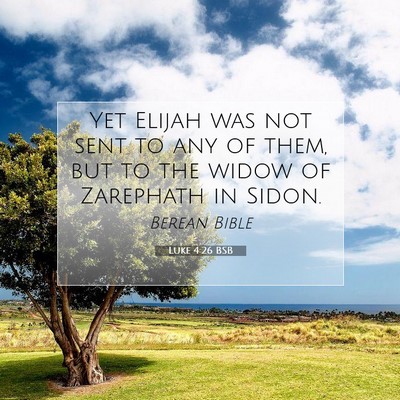 Picture 07 - Luke 4:26 BSB - Yet Elijah was not sent to any of them, but to - Bible Verse Picture
