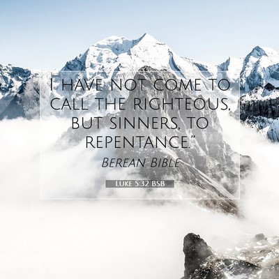 Picture 07 - Luke 5:32 BSB - I have not come to call the righteous, but - Bible Verse Picture