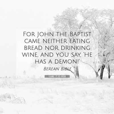 Picture 07 - Luke 7:33 BSB - For John the Baptist came neither eating bread - Bible Verse Picture