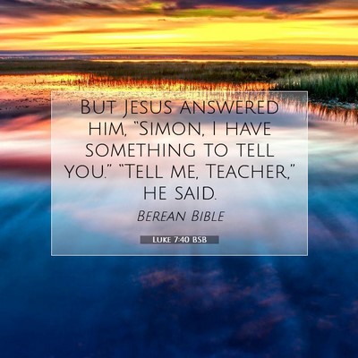 Picture 07 - Luke 7:40 BSB - But Jesus answered him, “Simon, I have - Bible Verse Picture