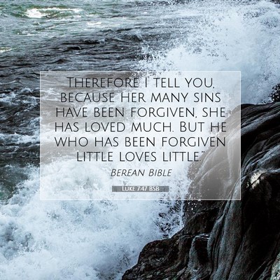 Picture 07 - Luke 7:47 BSB - Therefore I tell you, because her many sins have - Bible Verse Picture