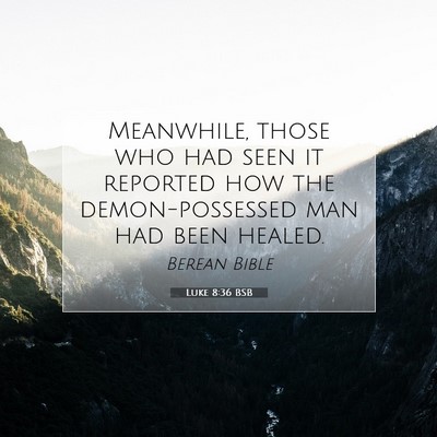 Picture 07 - Luke 8:36 BSB - Meanwhile, those who had seen it reported how the - Bible Verse Picture