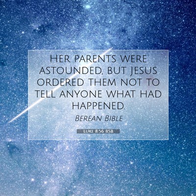 Picture 07 - Luke 8:56 BSB - Her parents were astounded, but Jesus ordered - Bible Verse Picture