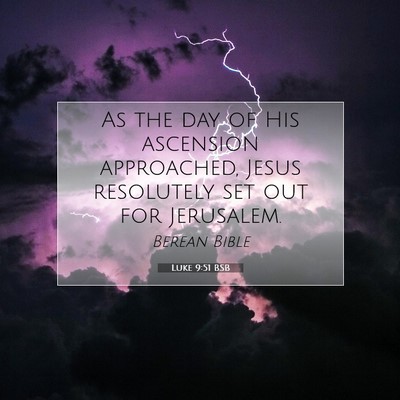 Picture 07 - Luke 9:51 BSB - As the day of His ascension approached, Jesus - Bible Verse Picture