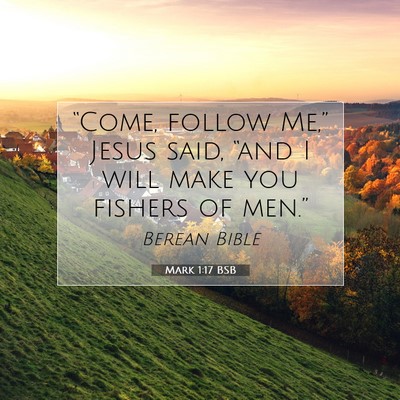 Picture 07 - Mark 1:17 BSB - “Come, follow Me,” Jesus said, “and I will - Bible Verse Picture