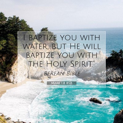 Picture 07 - Mark 1:8 BSB - I baptize you with water, but He will baptize you - Bible Verse Picture