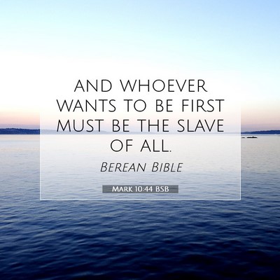 Picture 07 - Mark 10:44 BSB - and whoever wants to be first must be the slave - Bible Verse Picture
