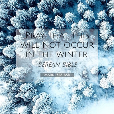 Picture 07 - Mark 13:18 BSB - Pray that this will not occur in the - Bible Verse Picture