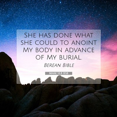 Picture 07 - Mark 14:8 BSB - She has done what she could to anoint My body in - Bible Verse Picture