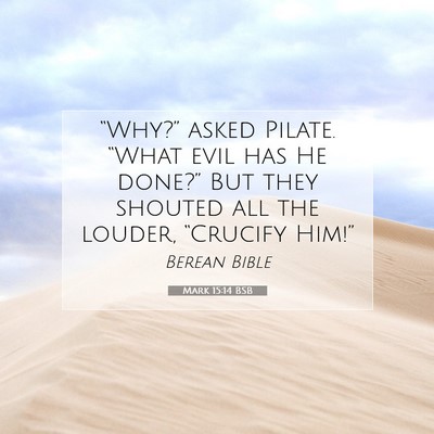 Picture 07 - Mark 15:14 BSB - “Why?” asked Pilate. “What evil has He - Bible Verse Picture