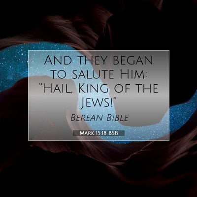 Picture 07 - Mark 15:18 BSB - And they began to salute Him: “Hail, King of - Bible Verse Picture