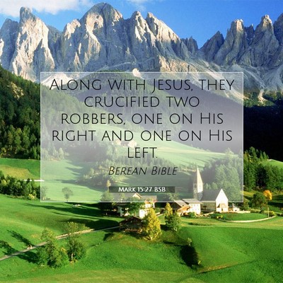 Picture 07 - Mark 15:27 BSB - Along with Jesus, they crucified two robbers, one - Bible Verse Picture