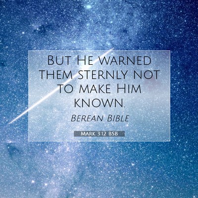 Picture 07 - Mark 3:12 BSB - But He warned them sternly not to make Him - Bible Verse Picture