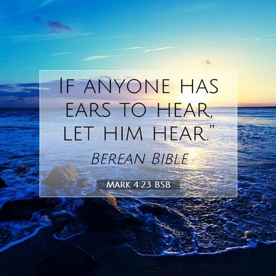 Picture 07 - Mark 4:23 BSB - If anyone has ears to hear, let him - Bible Verse Picture