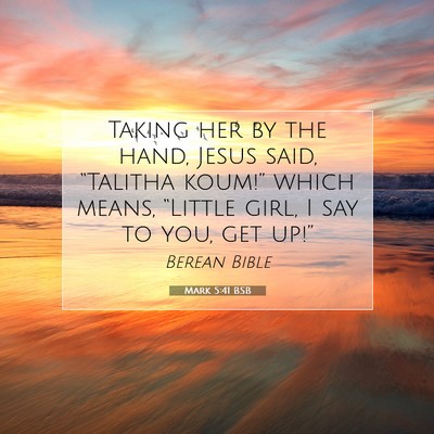 Picture 07 - Mark 5:41 BSB - Taking her by the hand, Jesus said, “Talitha - Bible Verse Picture