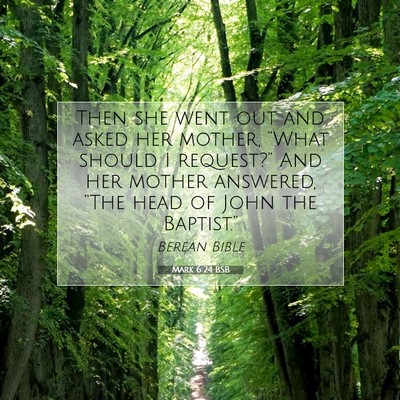 Picture 07 - Mark 6:24 BSB - Then she went out and asked her mother, “What - Bible Verse Picture